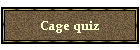 Cage quiz